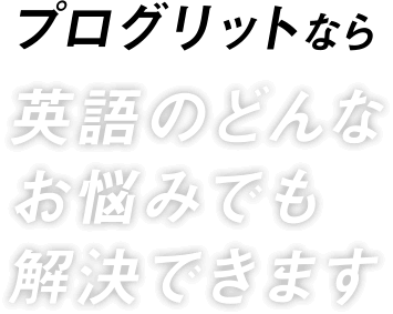 プログリットなら英語のどんなお悩みでも解決できます